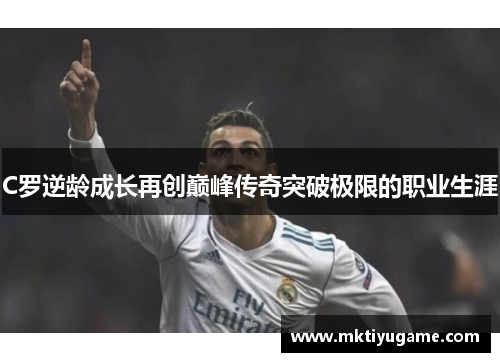 C罗逆龄成长再创巅峰传奇突破极限的职业生涯