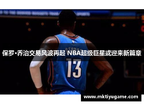 保罗·乔治交易风波再起 NBA超级巨星或迎来新篇章