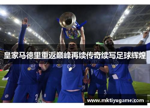 皇家马德里重返巅峰再续传奇续写足球辉煌