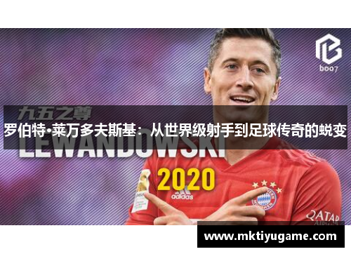 罗伯特·莱万多夫斯基：从世界级射手到足球传奇的蜕变