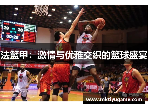 法篮甲：激情与优雅交织的篮球盛宴