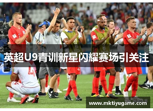 英超U9青训新星闪耀赛场引关注