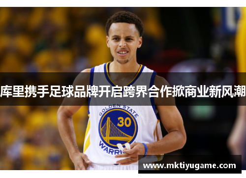 库里携手足球品牌开启跨界合作掀商业新风潮